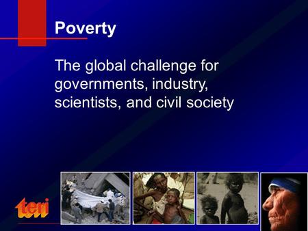 Poverty The global challenge for governments, industry, scientists, and civil society.