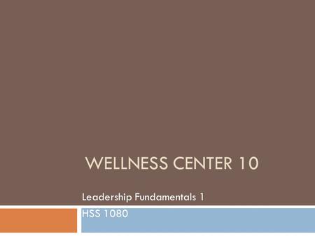 WELLNESS CENTER 10 Leadership Fundamentals 1 HSS 1080.