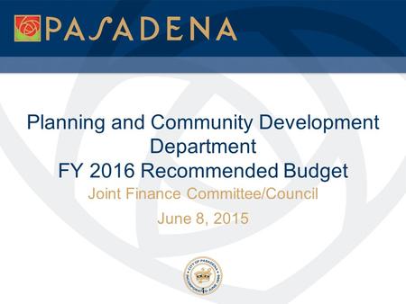 Planning and Community Development Department FY 2016 Recommended Budget Joint Finance Committee/Council June 8, 2015 1.