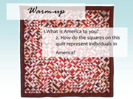 Warm-up 1.What is America to you? 2. How do the squares on this quilt represent individuals in America?