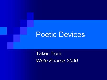Poetic Devices Taken from Write Source 2000. Elements of Poetry Understanding the elements and devices of poetry will help you better comprehend the meanings.