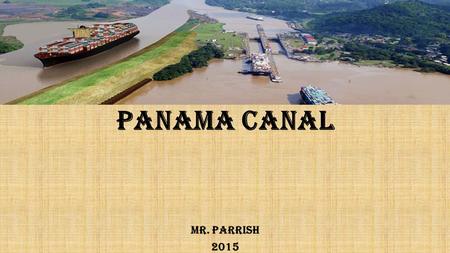 Panama Canal Mr. Parrish 2015.
