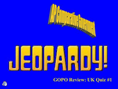 GOPO Review: UK Quiz #1 Contestants do not forget to –Always phrase your question in the form of an answer –Hands on your buzzers it is time to play.