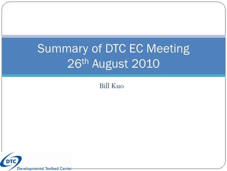 Bill Kuo Summary of DTC EC Meeting 26 th August 2010.
