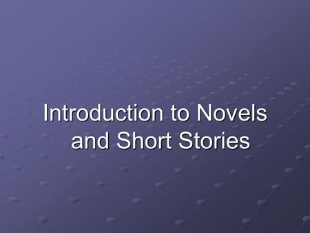 Introduction to Novels and Short Stories. Comparison and Contrast of the Short Story and Novel Plot: SS: Usually have a single plot line Novel can have.