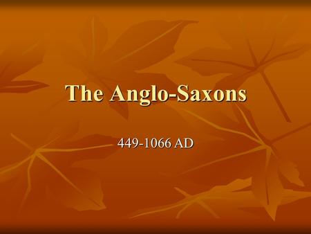The Anglo-Saxons 449-1066 AD. The British Legacy Had been invaded and settled many times over and all contributed to what is now Great Britain Had been.