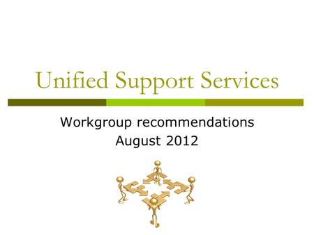 Unified Support Services Workgroup recommendations August 2012.