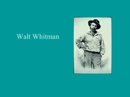 Walt Whitman. Birth and Early Career Born 31 May 1819 near Huntington, Long Island, New York Works as printer’s apprentice (to 1835) and as a schoolteacher.