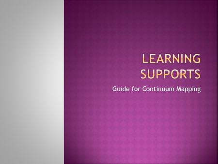 Guide for Continuum Mapping. The wide range of strategies, programs, services and practices that are implemented to create conditions that enhance student.