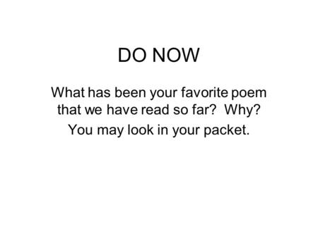 DO NOW What has been your favorite poem that we have read so far? Why? You may look in your packet.