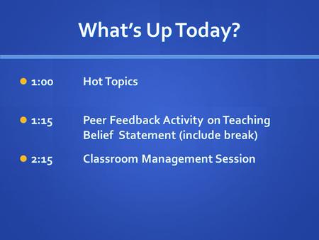 What’s Up Today? 1:00Hot Topics 1:00Hot Topics 1:15Peer Feedback Activity on Teaching Belief Statement (include break) 1:15Peer Feedback Activity on Teaching.