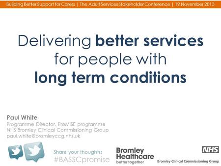 Delivering better services for people with long term conditions Share your thoughts: #BASSCpromise Building Better Support for Carers | The Adult Services.
