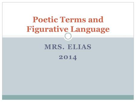 MRS. ELIAS 2014 Poetic Terms and Figurative Language.