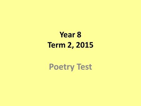 Year 8 Term 2, 2015 Poetry Test. Questions Section 1: Poetic Techniques (20 marks) 15 mins Section 2: Unseen Poem (3x10 marks) 20 mins Section 3: Studied.