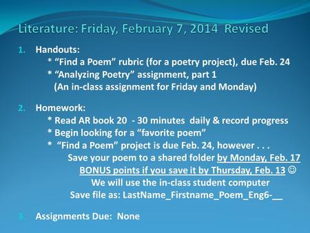 1. Handouts: * “Find a Poem” rubric (for a poetry project), due Feb. 24 * “Analyzing Poetry” assignment, part 1 (An in-class assignment for Friday and.