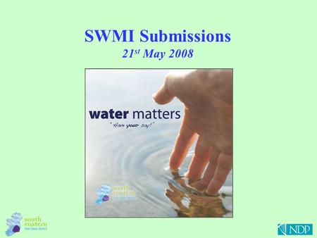 SWMI Submissions 21 st May 2008. SWMI Submissions The Water Matters booklet was published on the 22 nd June 2007 and there was a consultation period of.