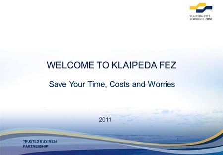 1 2011 WELCOME TO KLAIPEDA FEZ Save Your, Costs and Worries Save Your Time, Costs and Worries.