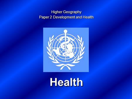 Health Health Higher Geography Paper 2 Development and Health Higher Geography Paper 2 Development and Health.
