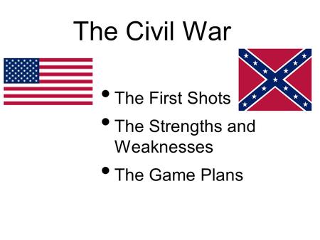 The Civil War The First Shots The Strengths and Weaknesses The Game Plans.