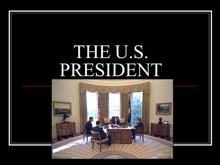 THE U.S. PRESIDENT. U.S. PRESIDENT One of the most powerful elective offices in world today Serves as head of Executive Branch ENFORCES & ADMINISTERS.