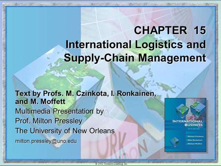 © 2002 Thomson Learning, Inc. CHAPTER 15 International Logistics and Supply-Chain Management Text by Profs. M. Czinkota, I. Ronkainen, and M. Moffett Multimedia.