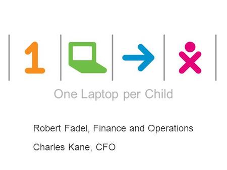 ONE LAPTOP PER CHILD This works are licensed under a Creative Commons Attribution 2.5 License. One Laptop per Child Robert Fadel, Finance and Operations.