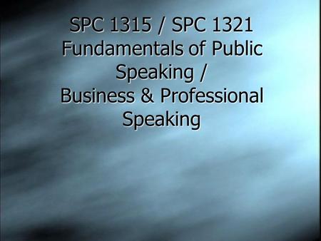 SPC 1315 / SPC 1321 Fundamentals of Public Speaking / Business & Professional Speaking.