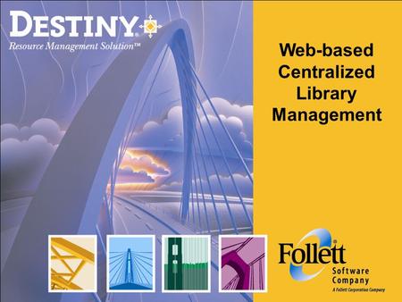 Web-based Centralized Library Management. Destiny provides the curriculum connection Engages the total learning community; 100% browser-based access provides.