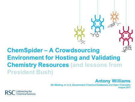 ChemSpider – A Crowdsourcing Environment for Hosting and Validating Chemistry Resources (and lessons from President Bush) Antony Williams 5th Meeting on.
