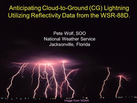 Anticipating Cloud-to-Ground (CG) Lightning Utilizing Reflectivity Data from the WSR-88D. Pete Wolf, SOO National Weather Service Jacksonville, Florida.