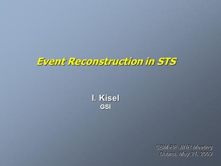 Event Reconstruction in STS I. Kisel GSI CBM-RF-JINR Meeting Dubna, May 21, 2009.
