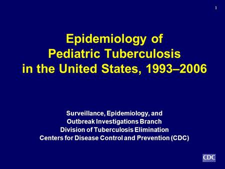 1 Epidemiology of Pediatric Tuberculosis in the United States, 1993–2006 Surveillance, Epidemiology, and Outbreak Investigations Branch Division of Tuberculosis.