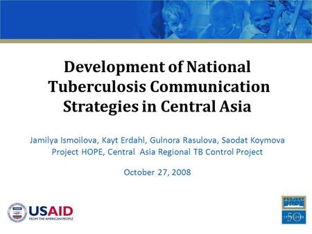 Development of National Tuberculosis Communication Strategies in Central Asia Jamilya Ismoilova, Kayt Erdahl, Gulnora Rasulova, Saodat Koymova Project.