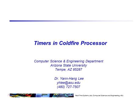 7/23 Timers in Coldfire Processor Computer Science & Engineering Department Arizona State University Tempe, AZ 85287 Dr. Yann-Hang Lee (480)