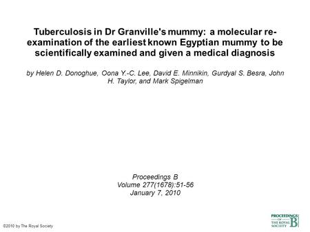 Tuberculosis in Dr Granville's mummy: a molecular re- examination of the earliest known Egyptian mummy to be scientifically examined and given a medical.