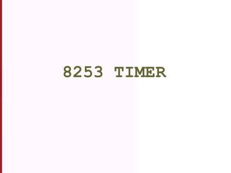 8253 TIMER. Engr 4862 Microprocessors 8253 / 8254 Timer A.k.a. PIT (programmable Interval Timer), used to bring down the frequency to the desired level.