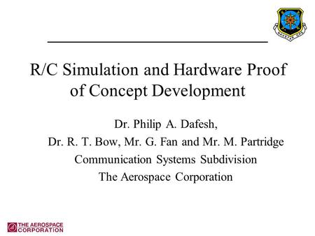 R/C Simulation and Hardware Proof of Concept Development Dr. Philip A. Dafesh, Dr. R. T. Bow, Mr. G. Fan and Mr. M. Partridge Communication Systems Subdivision.