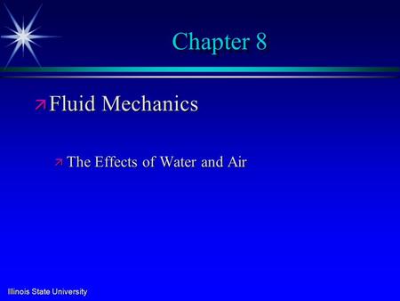 Illinois State University Chapter 8 ä Fluid Mechanics ä The Effects of Water and Air.