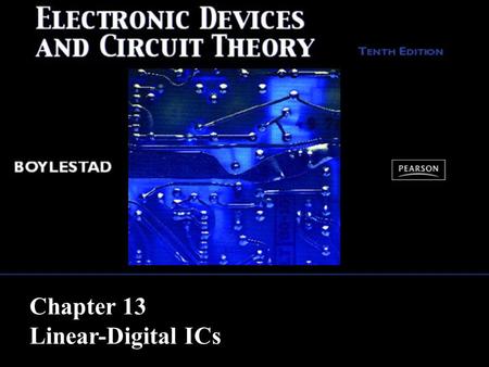 Chapter 13 Linear-Digital ICs. Copyright ©2009 by Pearson Education, Inc. Upper Saddle River, New Jersey 07458 All rights reserved. Electronic Devices.