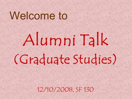 Alumni Talk (Graduate Studies) 12/10/2008, SF 130