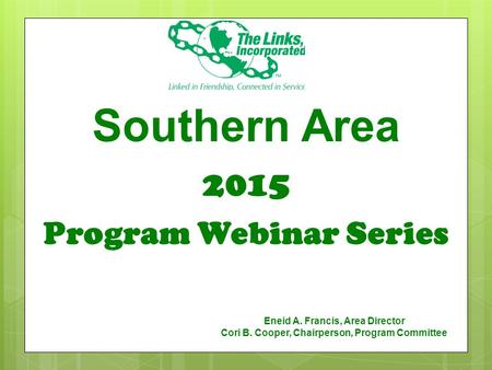Southern Area 2015 Program Webinar Series Eneid A. Francis, Area Director Cori B. Cooper, Chairperson, Program Committee.