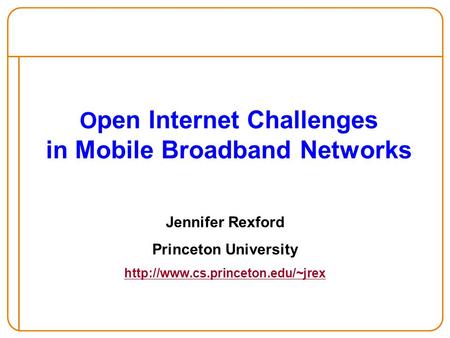 O pen Internet Challenges in Mobile Broadband Networks Jennifer Rexford Princeton University
