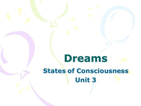 Dreams States of Consciousness Unit 3 Objectives Define dreams. Explain how age and gender affect our dreams. Distinguish the theories for why we dream.