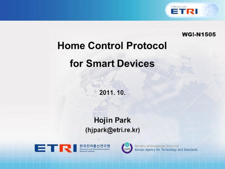 Home Control Protocol for Smart Devices 2011. 10. Hojin Park WG!-N1505.