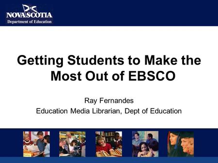 Getting Students to Make the Most Out of EBSCO Ray Fernandes Education Media Librarian, Dept of Education.
