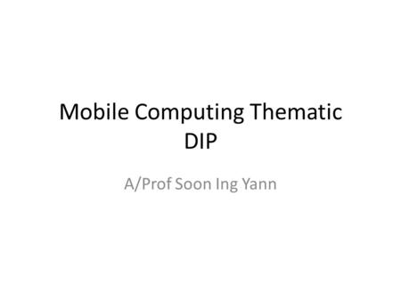 Mobile Computing Thematic DIP A/Prof Soon Ing Yann.
