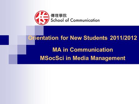 Orientation for New Students 2011/2012 MA in Communication MSocSci in Media Management.
