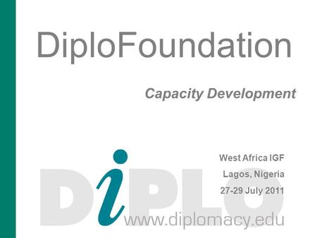 DiploFoundation Capacity Development West Africa IGF Lagos, Nigeria 27-29 July 2011.