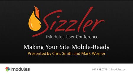 913.888.0772 | imodules.com Making Your Site Mobile-Ready Presented by Chris Smith and Mark Werner.