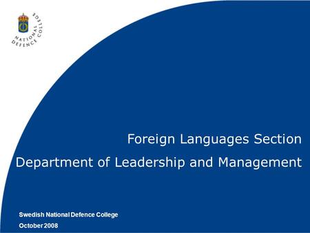 Swedish National Defence College October 2008 Foreign Languages Section Department of Leadership and Management.
